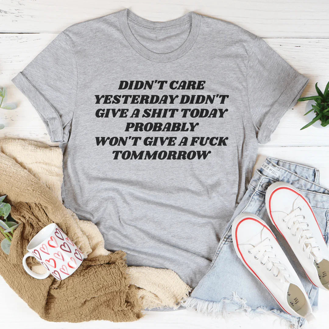 Didn't Care Yesterday Didn't Give A S-it Today Tee