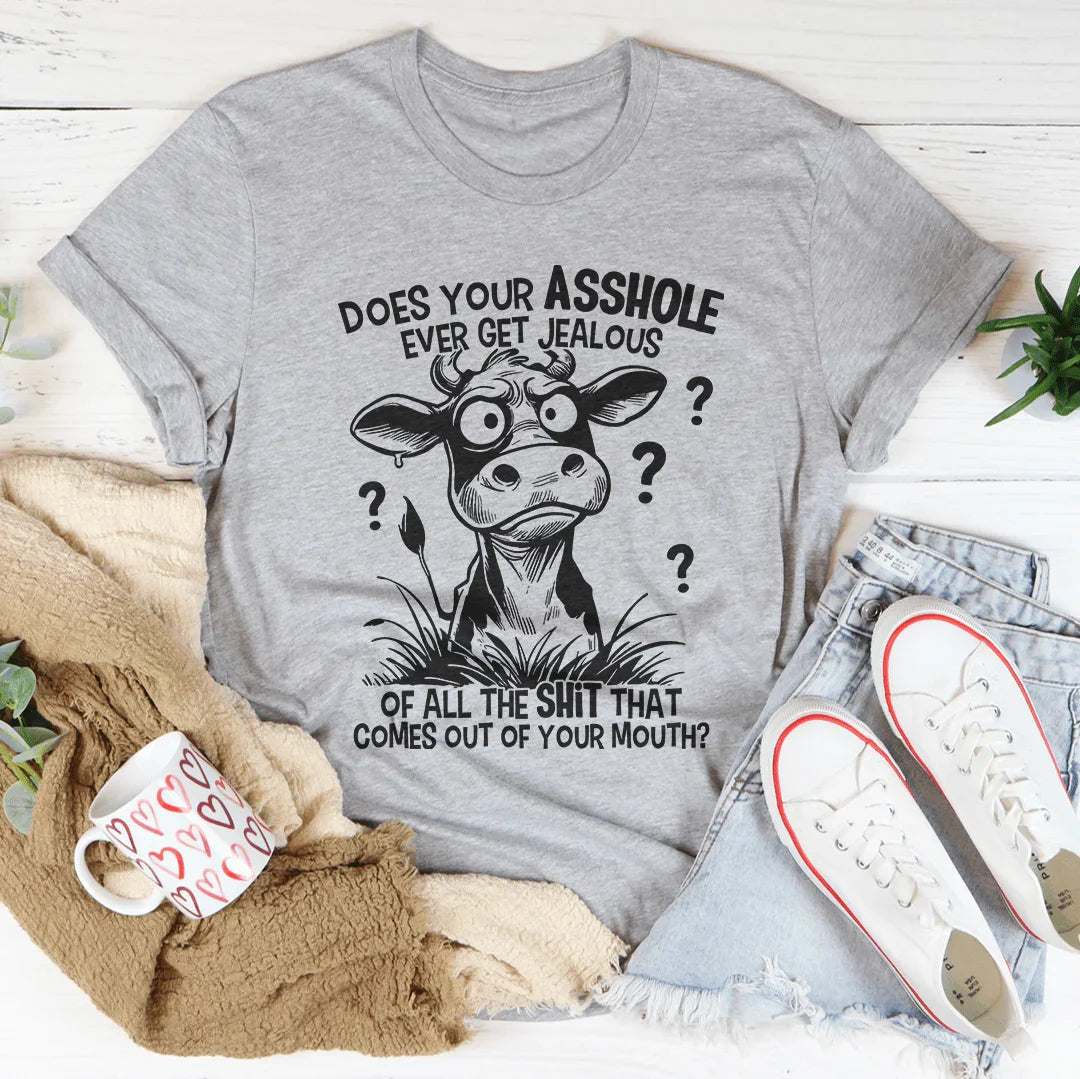 Does Your A-hole Ever Get Jealous Tee