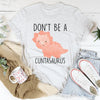 Don't Be A Cuntasaurus Tee