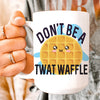 Don't Be A Twatwaffle Ceramic Mug 15oz