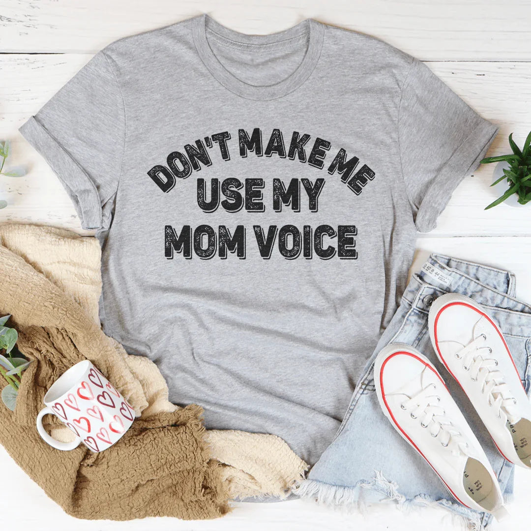 Don't Make Me Use My Mom Voice Tee