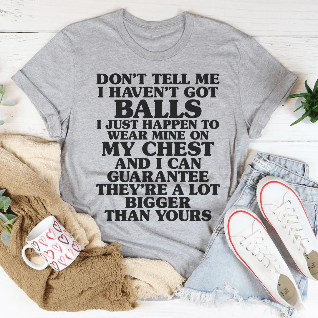 Don't Tell Me I Haven't Got Balls Tee