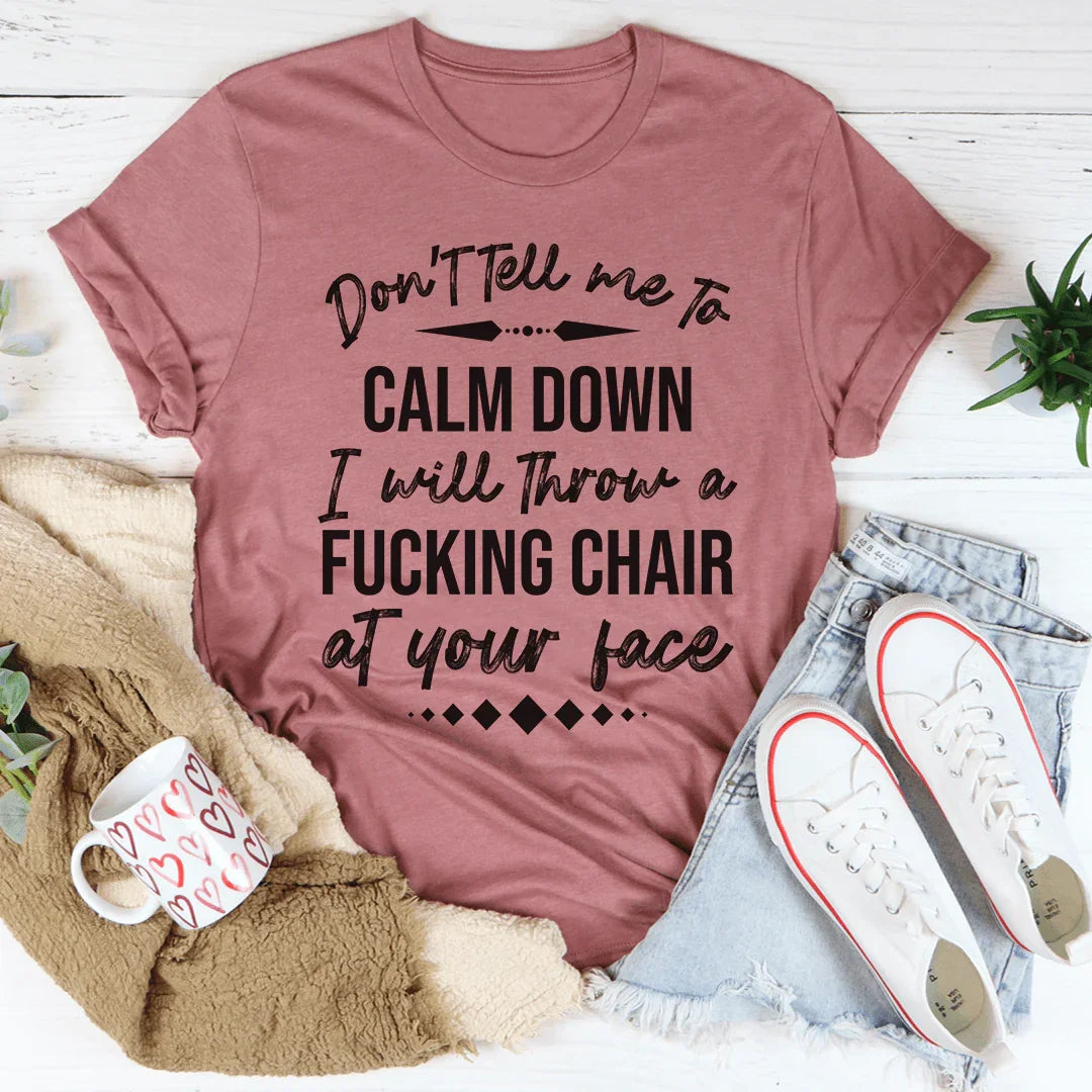 Don't Tell Me To Calm Down Tee