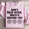 Don't Trip Over What's Behind You Sweatshirt