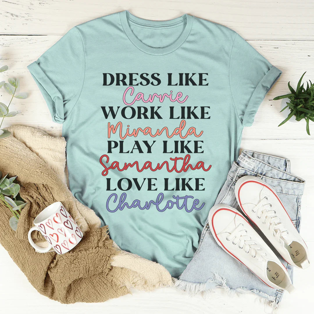 Dress Like Carrie Work Like Miranda Play Like Samantha Tee
