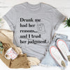 Drunk Me Had Her Reasons Tee