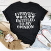 Everyone Is Entitled To My Opinion Tee