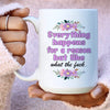 Everything Happens For A Reason Ceramic Mug 15 oz