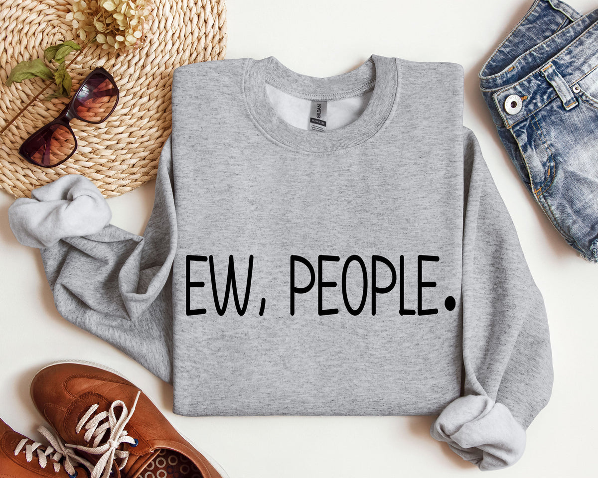 Ew, People Sarcastic College Humor Quotes About Awkward Moments And Everyday Social Interactions Sweatshirt