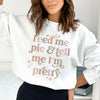 Feed Me Pie And Tell Me I'm Pretty Sweatshirt