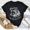 Felt Cute May Play Dead Later Tee