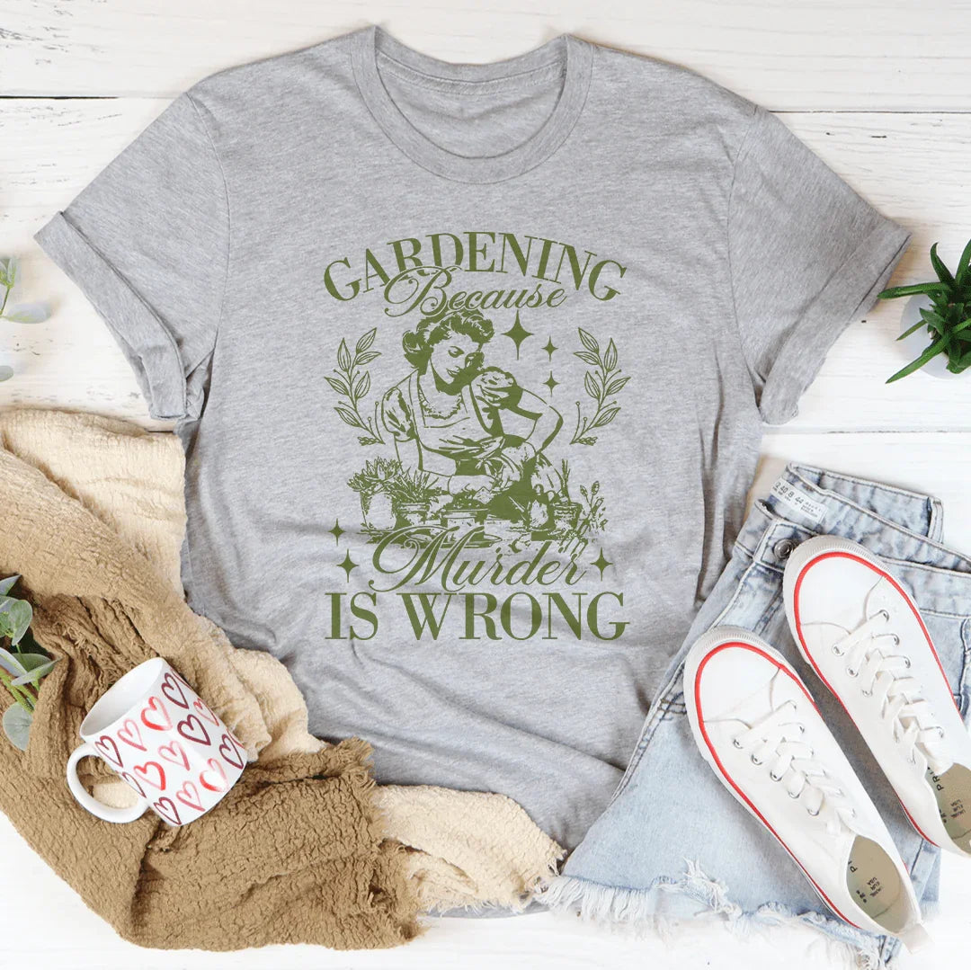 Gardening Because Murder Is Wrong Tee
