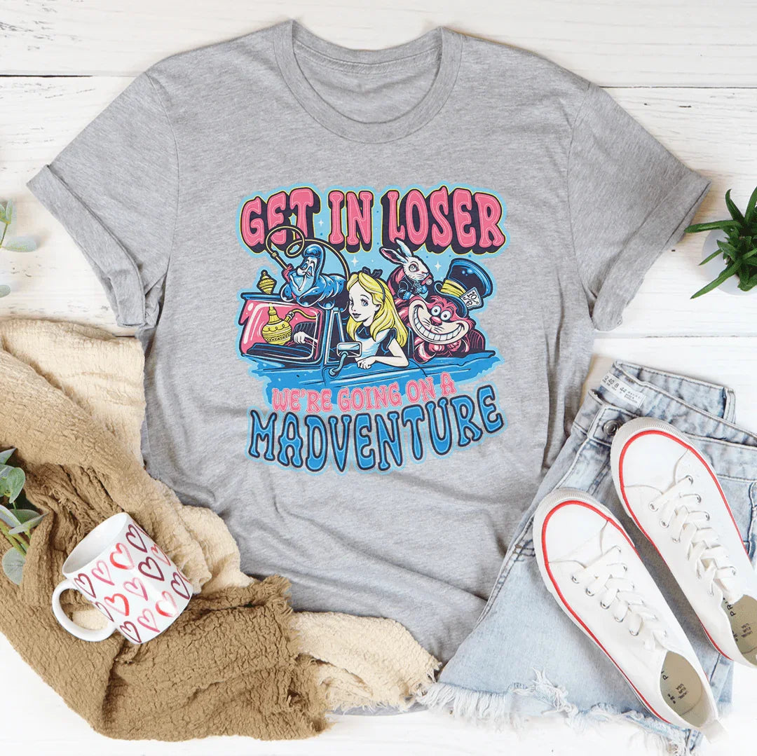 Get In Loser We're Going On A Madventure Tee