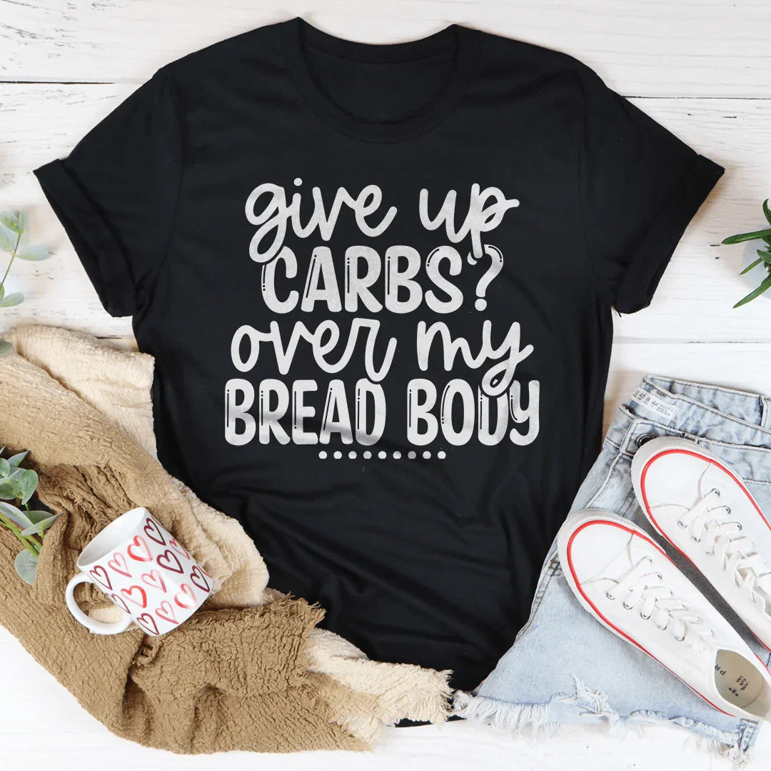 Give Up Carbs Over My Bread Body Tee