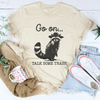 Go On Talk Some Trash Tee