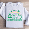 Have A Lucky Day Somewhere Else Sweatshirt