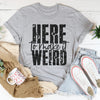 Here To Make It Weird Tee