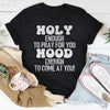 Holy Enough To Pray For You Tee