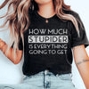 How Much Stupider Is Everything Going To Get Tee