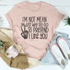 I Am Not Mean I'm Just Way Too Old To Pretend Tee