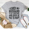 I Asked My Husband To Do Something Tee