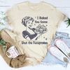 I Baked You Some Shut The Fucupcakes Tee