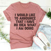 I Have No Idea What I Am Doing Tee