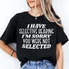 I Have Selective Hearing I'm Sorry You Were Not Selected Tee