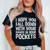 I Hope You Fall Down With Your Hands In Your Pockets Tee
