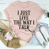I Just Live The Way I Talk Tee