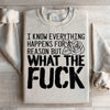 I Know Everything Happens For A Reason But WTF Sweatshirt