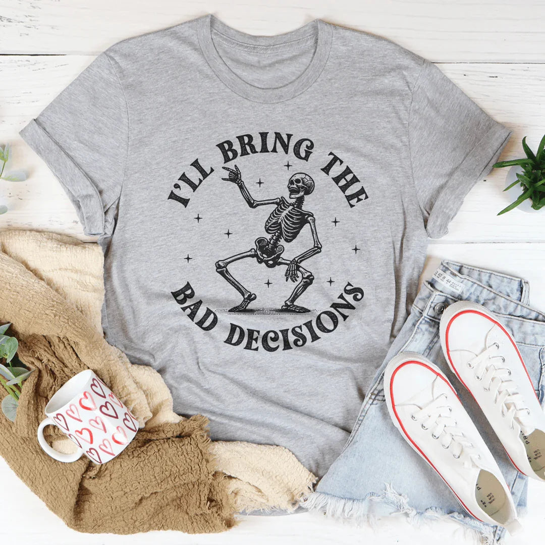 I'll Bring The Bad Decisions Tee