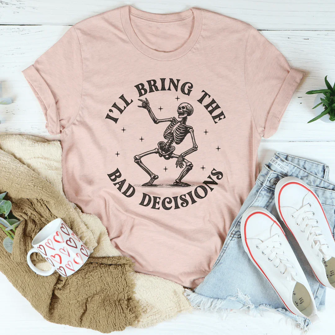 I'll Bring The Bad Decisions Tee