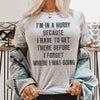 I'm In A Hurry Because I Have To Get There Before I Forget Where Tee