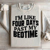 I'm Like Four Days Past My Bedtime Sweatshirt