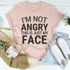 I'm Not Angry This Is Just My Face Tee