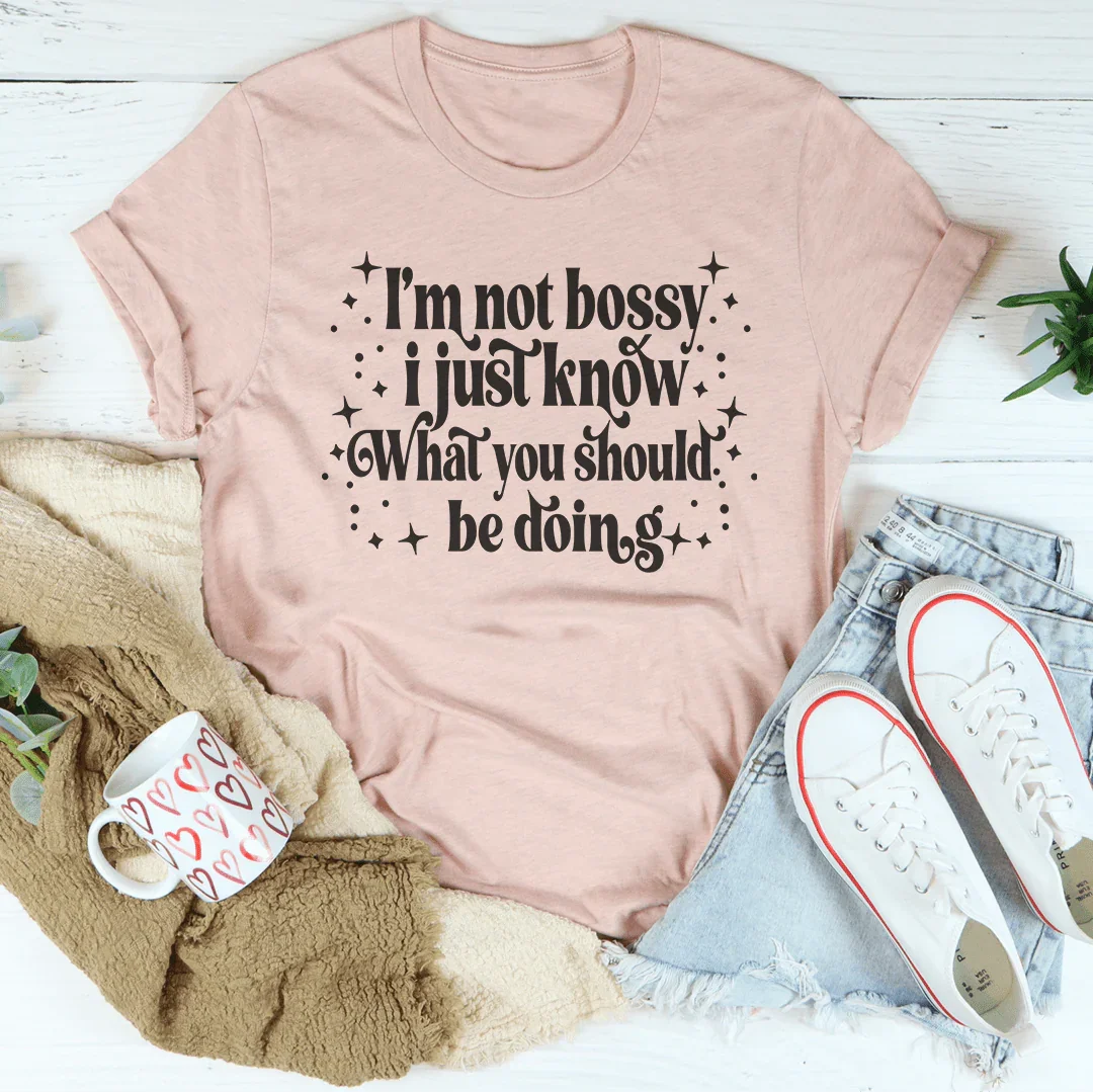 I'm Not Bossy I Just Know How To Do Things The Right Way Tee
