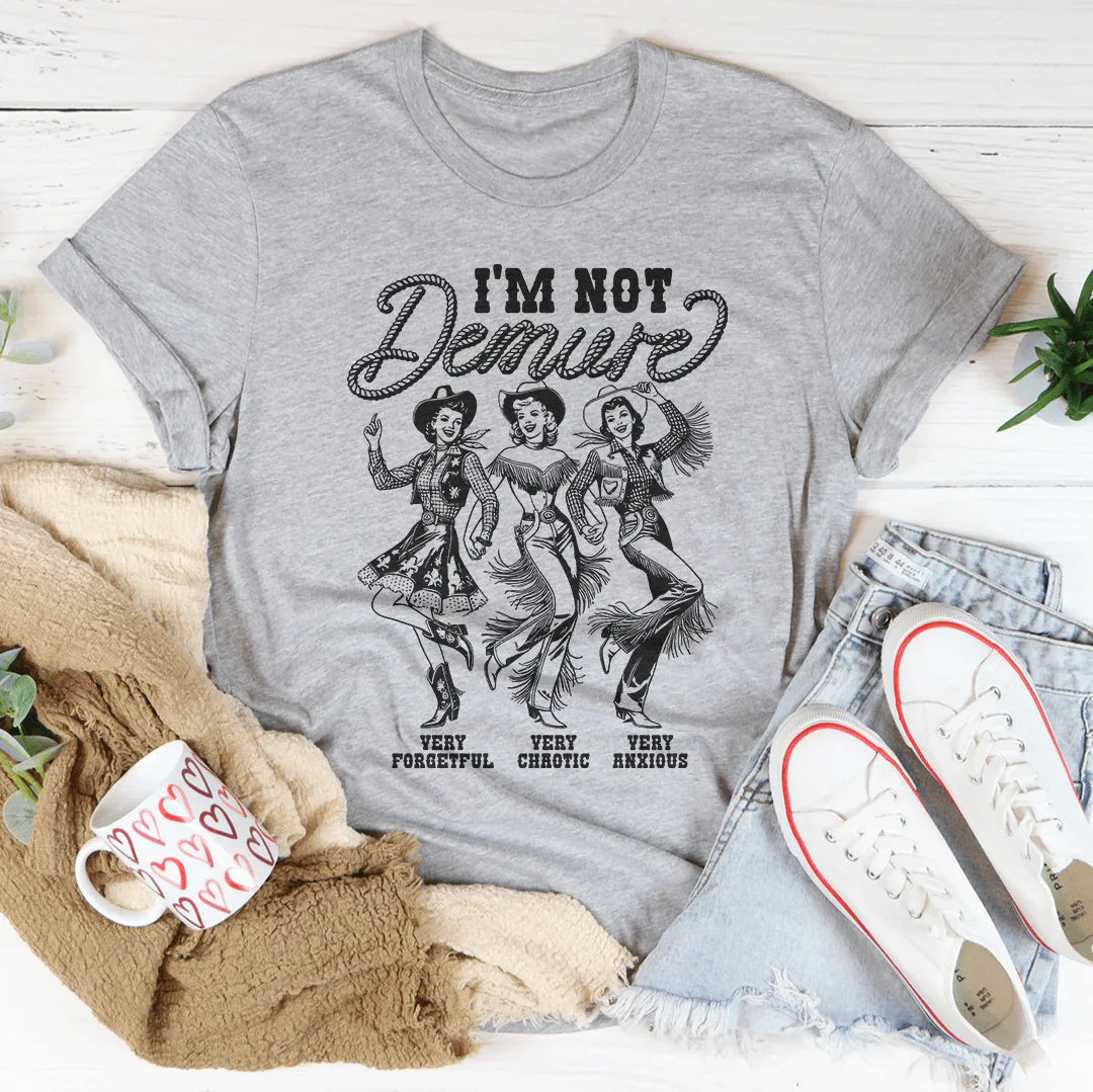 I'm Not Demure Very Forgetful Very Chaotic Very Anxious Tee