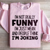 I'm Not Really Funny Sweatshirt
