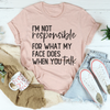 I’m Not Responsible For What My Face Does Tee