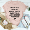I’m On That New Diet Where You Eat Everything And Hope For A Miracle Tee