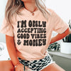 I'm Only Accepting Good Vibes & Money Tee