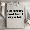 I'm Pretty Cool But I Cry A Lot Sweatshirt