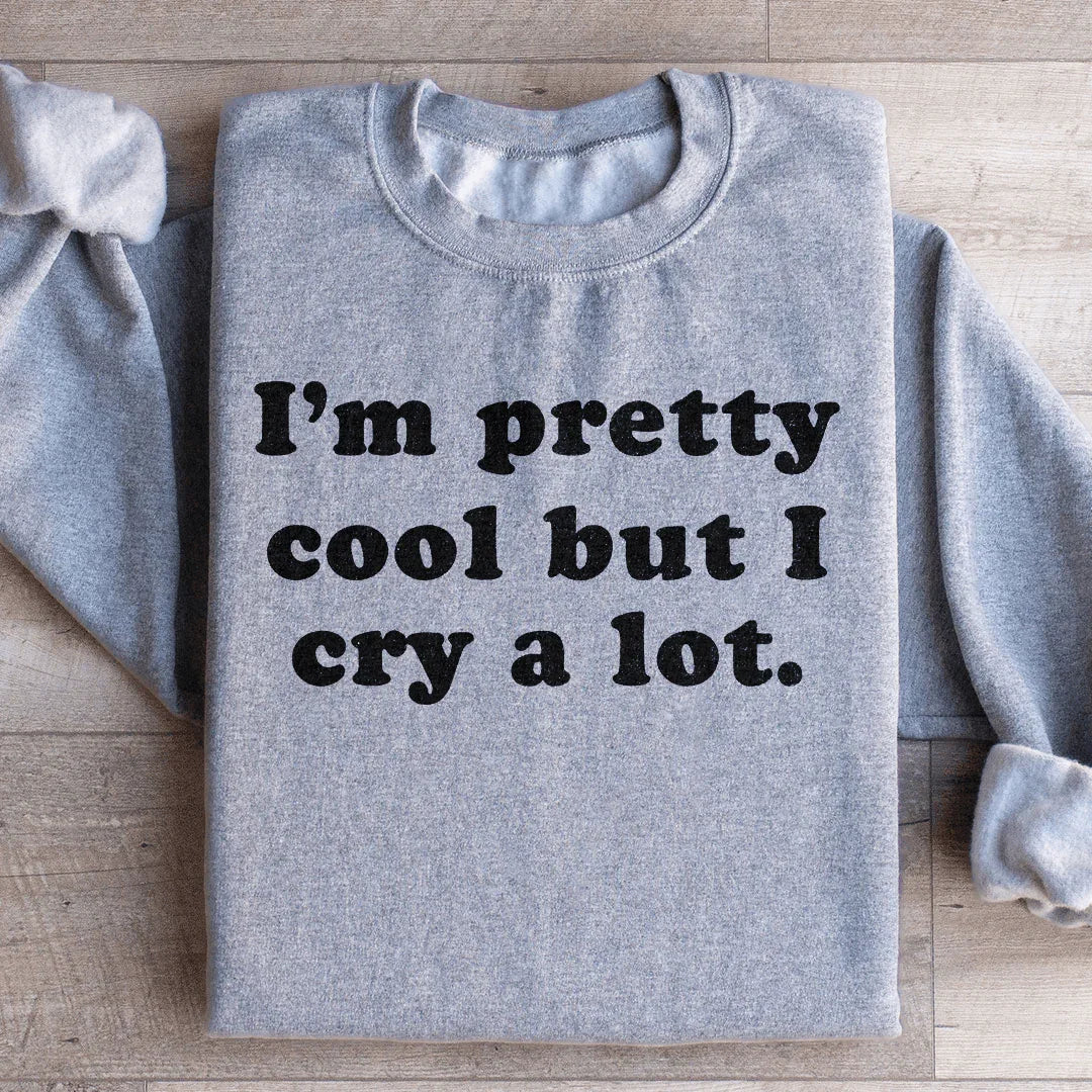 I'm Pretty Cool But I Cry A Lot Sweatshirt