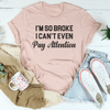 I'm So Broke I Can't Even Pay Attention Tee