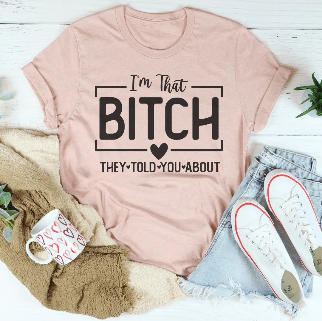 I'm That Bitch They Told You About Tee