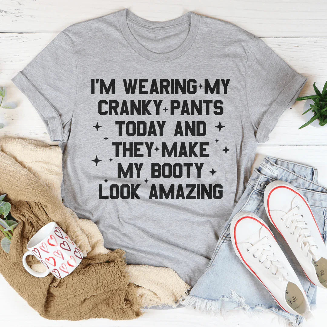 I'm Wearing My Cranky Pants Today And They Make My Booty Look Amazing Tee