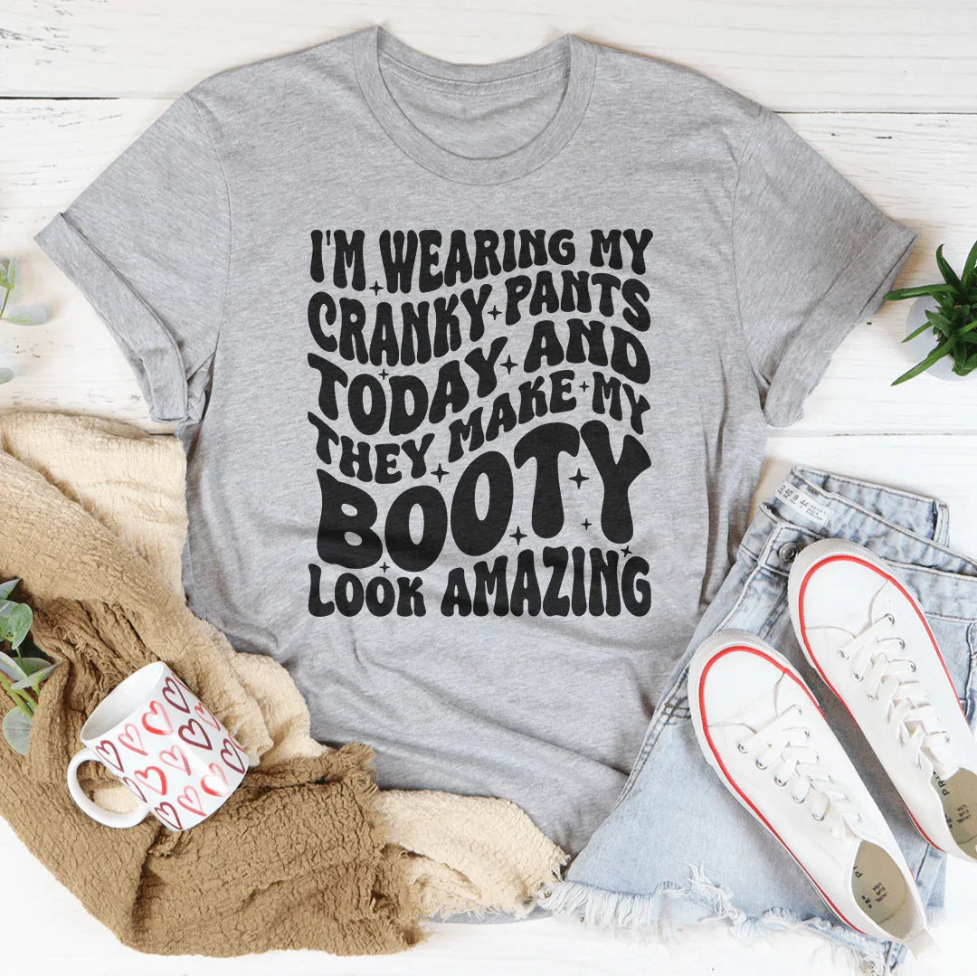 I'm Wearing My Cranky Pants Today And They Make My Booty Look Amazing Tee