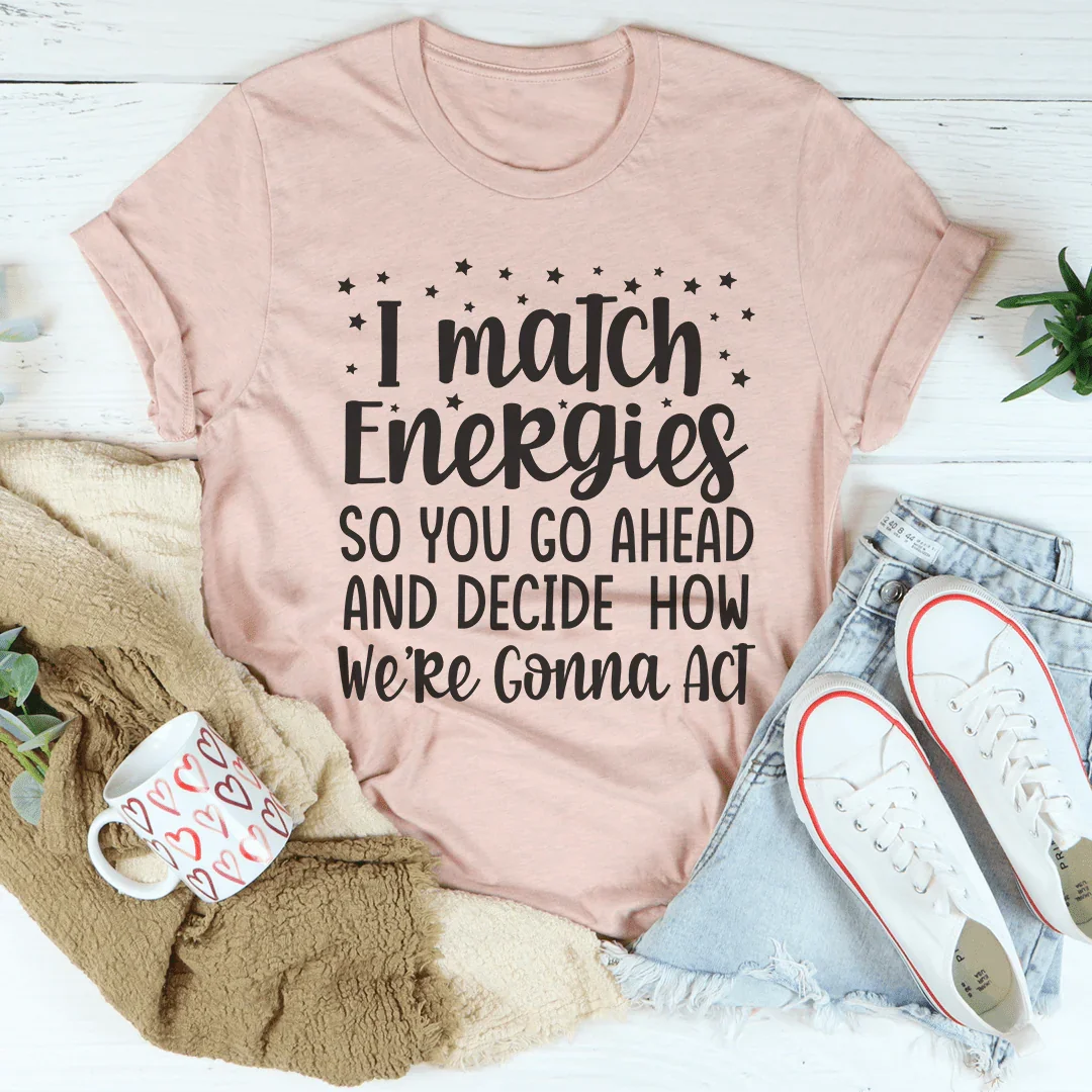 I Match Energies Tee