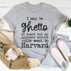 I May Be Ghetto At Heart But My Customer Service Voice Went To Harvard Tee